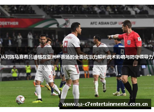 从对阵马赛看吕迪格在亚洲杯赛场的全面统治力解析战术影响与防守领导力